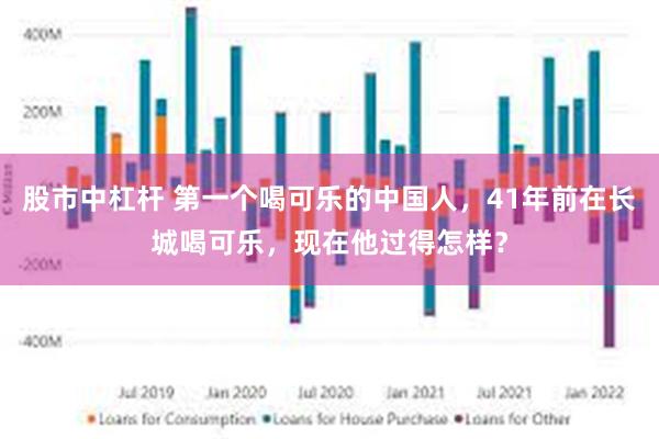 股市中杠杆 第一个喝可乐的中国人，41年前在长城喝可乐，现在他过得怎样？