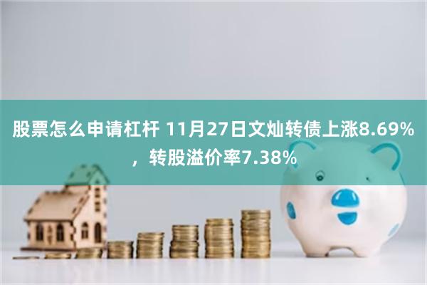 股票怎么申请杠杆 11月27日文灿转债上涨8.69%，转股溢价率7.38%